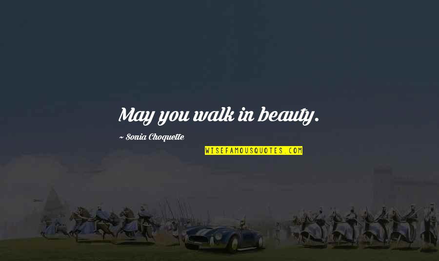 Choquette Quotes By Sonia Choquette: May you walk in beauty. Choquette Quotes By Sonia Choquette: May you walk in beauty.