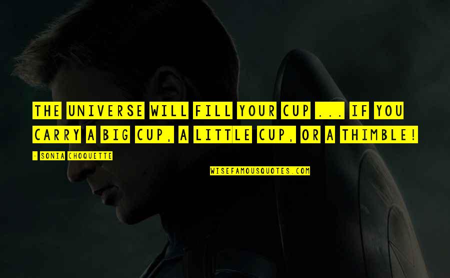 Choquette Quotes By Sonia Choquette: The universe will fill your cup ... if Choquette Quotes By Sonia Choquette: The universe will fill your cup ... if
