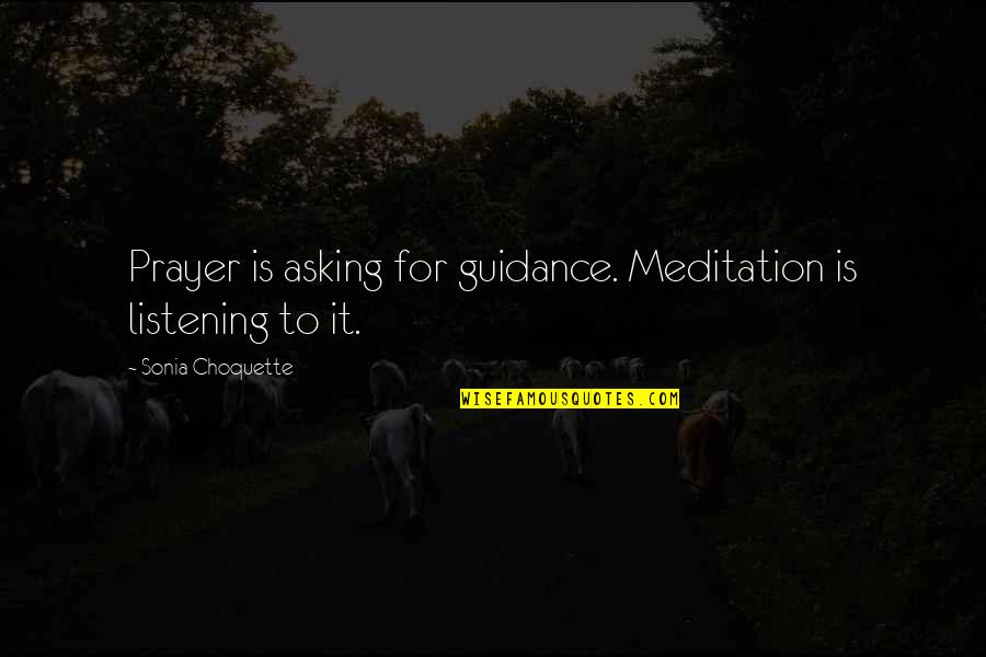 Choquette Quotes By Sonia Choquette: Prayer is asking for guidance. Meditation is listening Choquette Quotes By Sonia Choquette: Prayer is asking for guidance. Meditation is listening