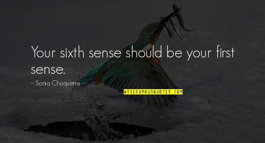 Choquette Quotes By Sonia Choquette: Your sixth sense should be your first sense.