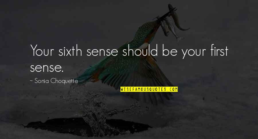 Choquette Quotes By Sonia Choquette: Your sixth sense should be your first sense. Choquette Quotes By Sonia Choquette: Your sixth sense should be your first sense.