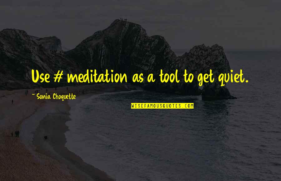 Choquette Quotes By Sonia Choquette: Use # meditation as a tool to get