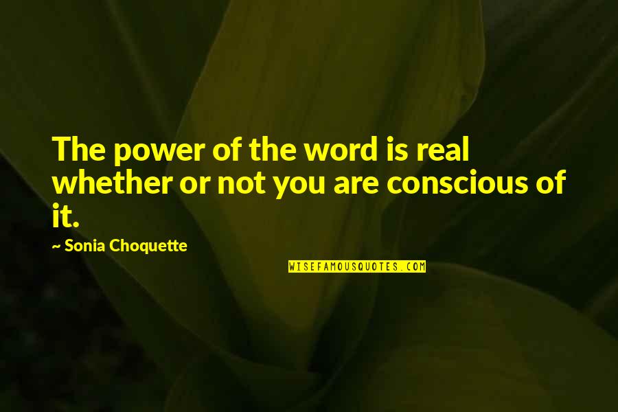 Choquette Quotes By Sonia Choquette: The power of the word is real whether