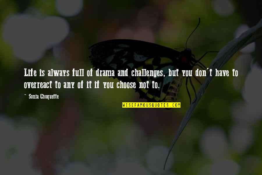 Choquette Quotes By Sonia Choquette: Life is always full of drama and challenges, Choquette Quotes By Sonia Choquette: Life is always full of drama and challenges,