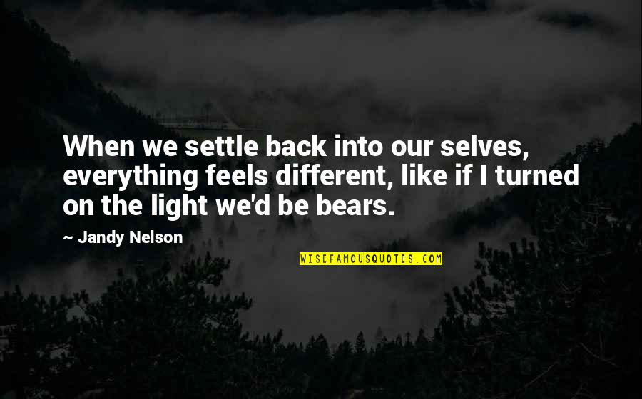 Choral Director Quotes By Jandy Nelson: When we settle back into our selves, everything