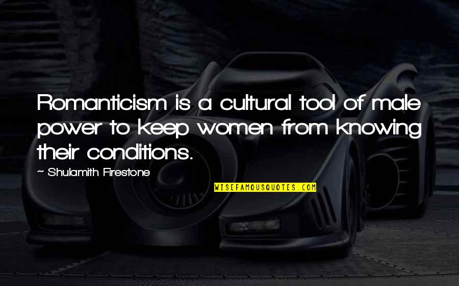 Choral Director Quotes By Shulamith Firestone: Romanticism is a cultural tool of male power