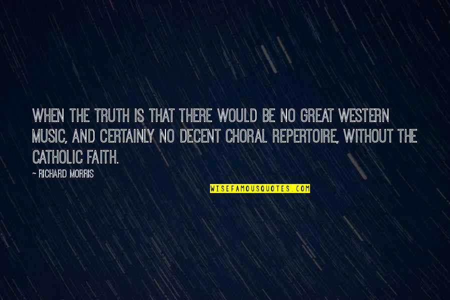 Choral Music Quotes By Richard Morris: When the truth is that there would be