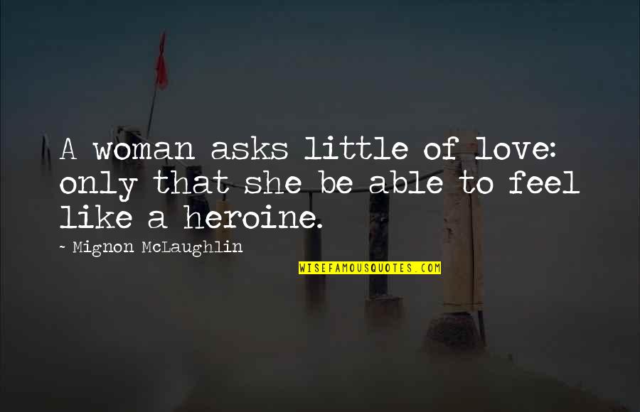 Choral Singing Quotes By Mignon McLaughlin: A woman asks little of love: only that Choral Singing Quotes By Mignon McLaughlin: A woman asks little of love: only that