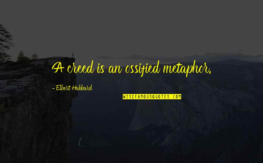 Chorale For Snow Quotes By Elbert Hubbard: A creed is an ossified metaphor. Chorale For Snow Quotes By Elbert Hubbard: A creed is an ossified metaphor.