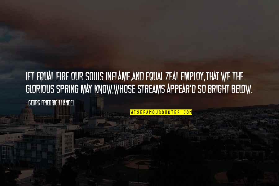 Chorale Quotes By Georg Friedrich Handel: Let equal fire our souls inflame,And equal zeal Chorale Quotes By Georg Friedrich Handel: Let equal fire our souls inflame,And equal zeal