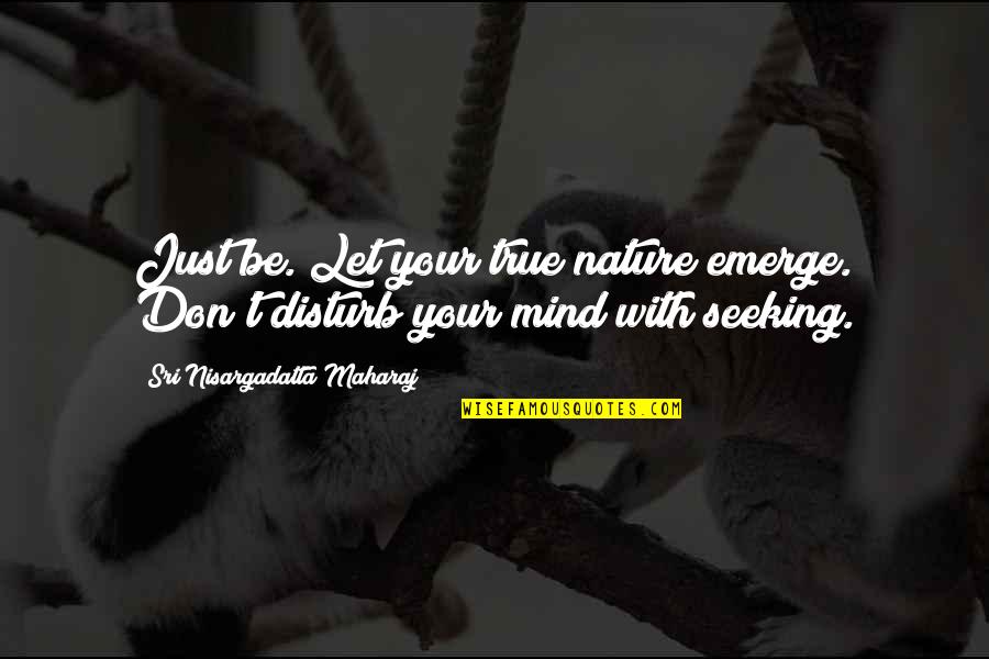 Chorale Quotes By Sri Nisargadatta Maharaj: Just be. Let your true nature emerge. Don't