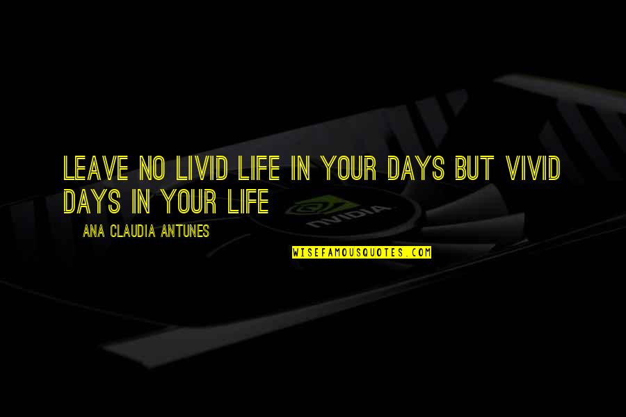 Chorales Chanson Quotes By Ana Claudia Antunes: Leave no livid life in your days but Chorales Chanson Quotes By Ana Claudia Antunes: Leave no livid life in your days but