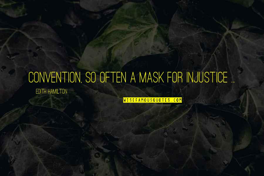 Chorales Chanson Quotes By Edith Hamilton: Convention, so often a mask for injustice ... Chorales Chanson Quotes By Edith Hamilton: Convention, so often a mask for injustice ...