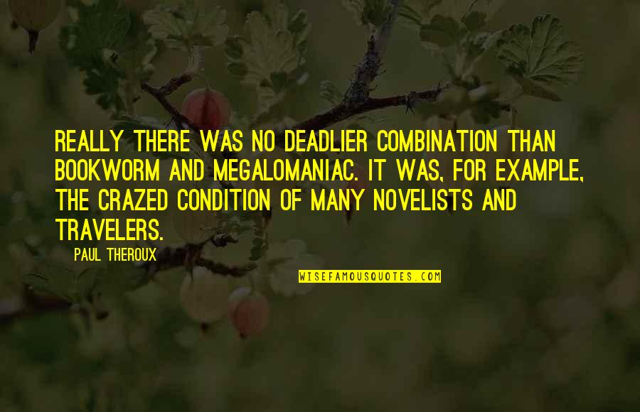 Chorales Chanson Quotes By Paul Theroux: Really there was no deadlier combination than bookworm Chorales Chanson Quotes By Paul Theroux: Really there was no deadlier combination than bookworm