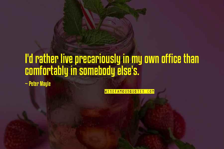 Chorales Chanson Quotes By Peter Mayle: I'd rather live precariously in my own office