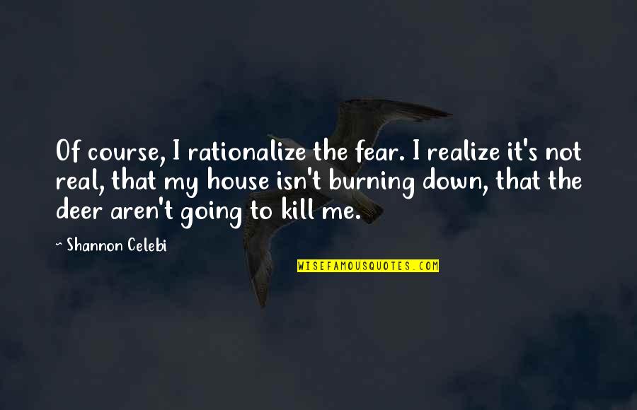 Chorales Chanson Quotes By Shannon Celebi: Of course, I rationalize the fear. I realize Chorales Chanson Quotes By Shannon Celebi: Of course, I rationalize the fear. I realize