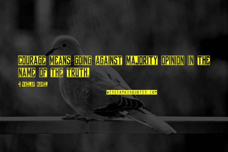 Chorales Chanson Quotes By Vaclav Havel: Courage means going against majority opinion in the