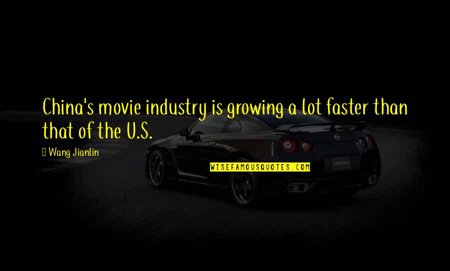 Chorales Quotes By Wang Jianlin: China's movie industry is growing a lot faster