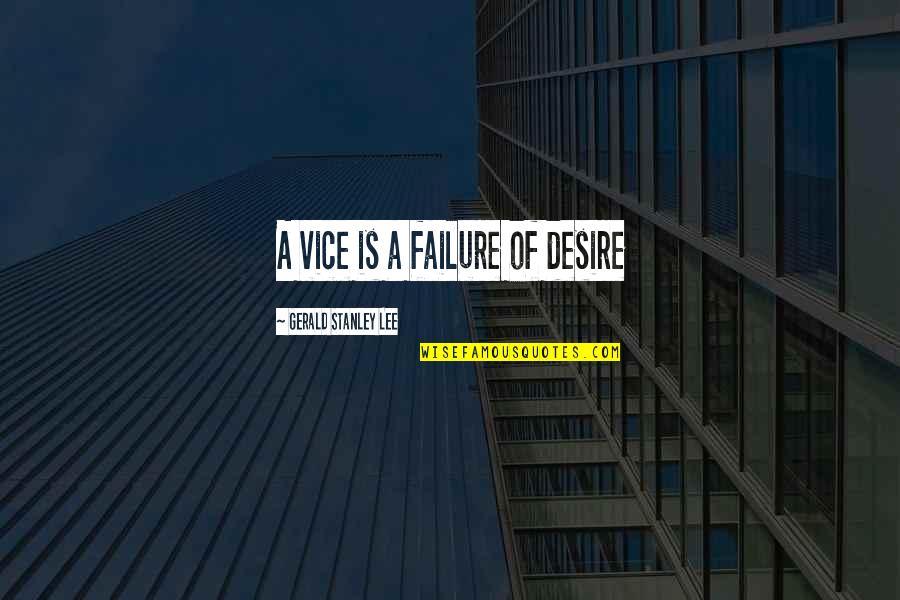 Chorales Were Originally Quotes By Gerald Stanley Lee: A vice is a failure of desire
