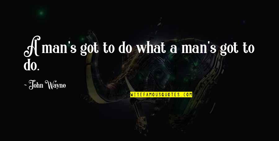 Chorales Were Originally Quotes By John Wayne: A man's got to do what a man's