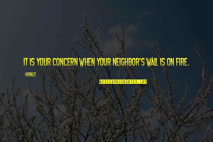Chorally Quotes By Horace: It is your concern when your neighbor's wall