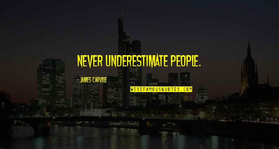 Chorally Quotes By James Carville: Never underestimate people.