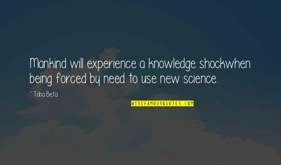 Chorally Quotes By Toba Beta: Mankind will experience a knowledge shockwhen being forced