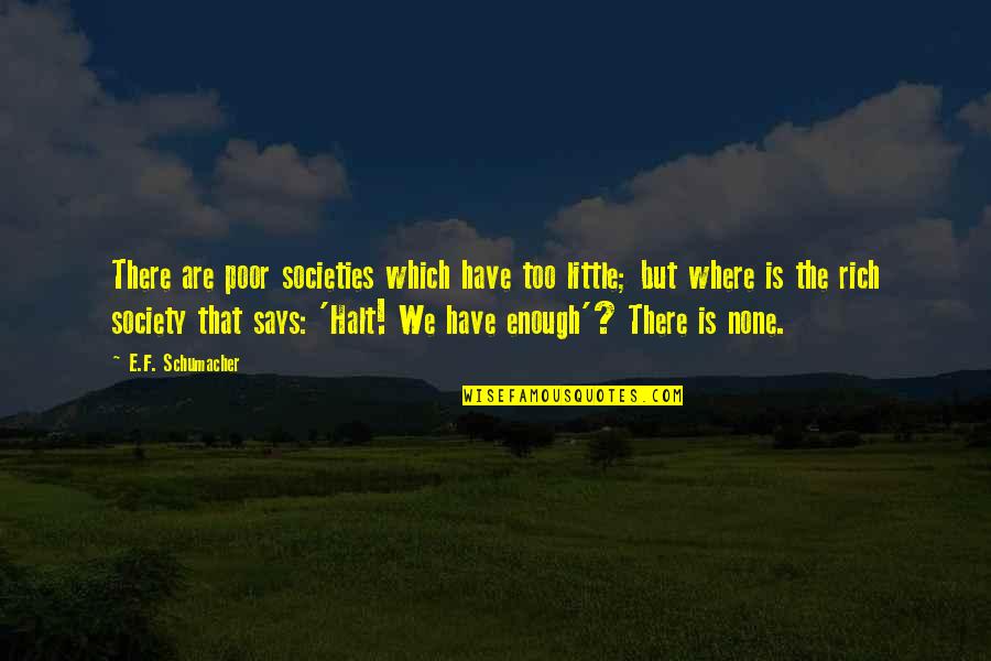 Choram Store Quotes By E.F. Schumacher: There are poor societies which have too little;