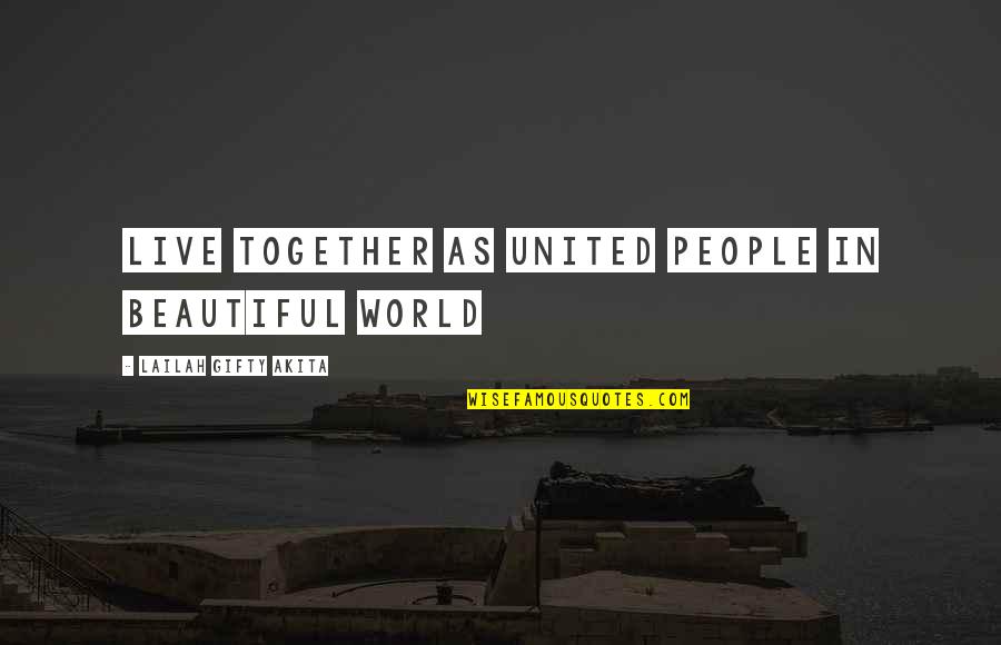 Chorar Em Quotes By Lailah Gifty Akita: Live together as united people in beautiful world Chorar Em Quotes By Lailah Gifty Akita: Live together as united people in beautiful world