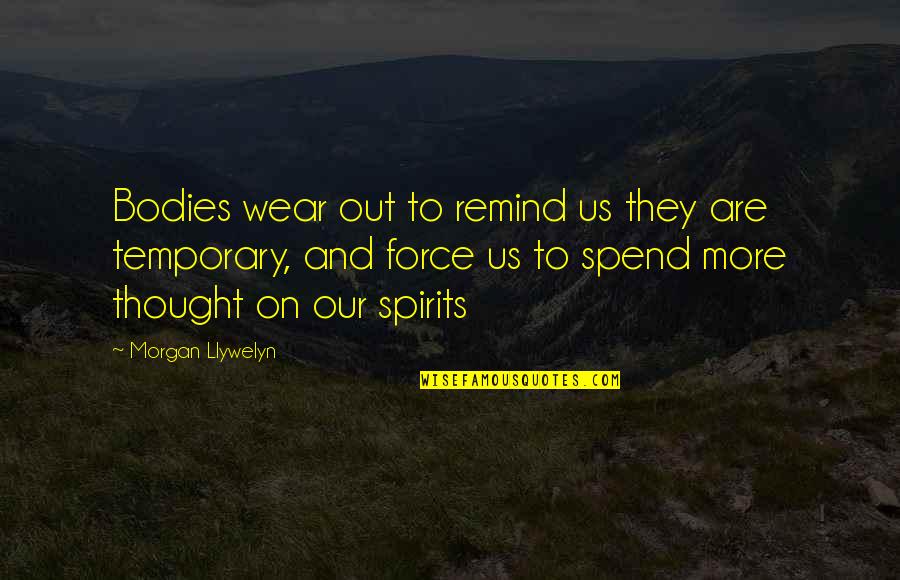 Chorar Quotes By Morgan Llywelyn: Bodies wear out to remind us they are Chorar Quotes By Morgan Llywelyn: Bodies wear out to remind us they are