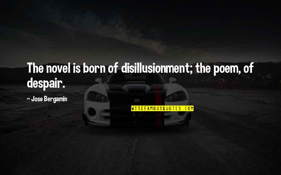 Choravane Quotes By Jose Bergamin: The novel is born of disillusionment; the poem,