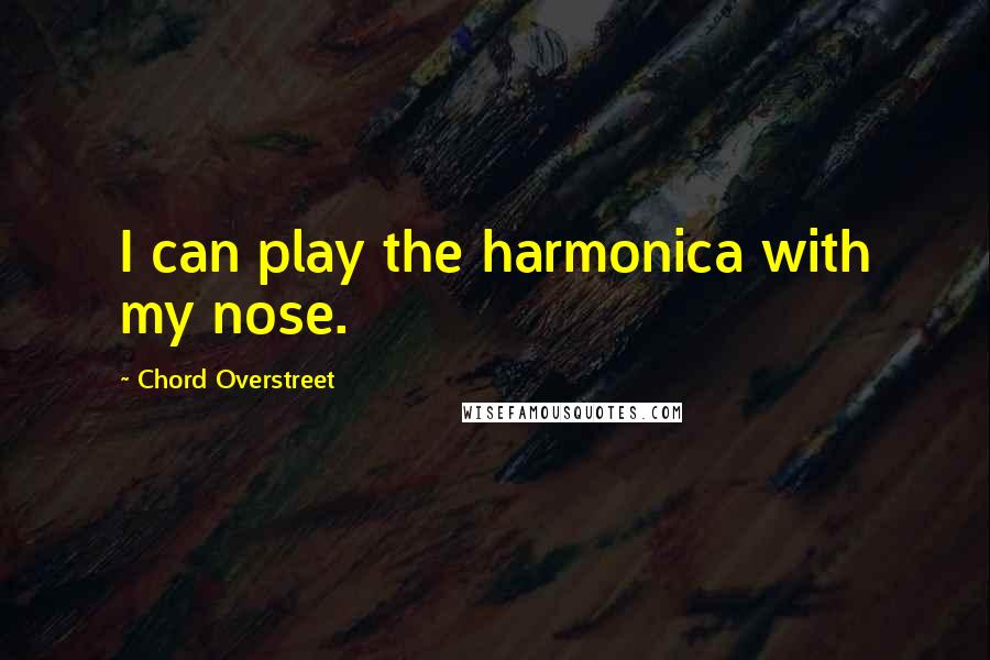 Chord Overstreet quotes: I can play the harmonica with my nose.