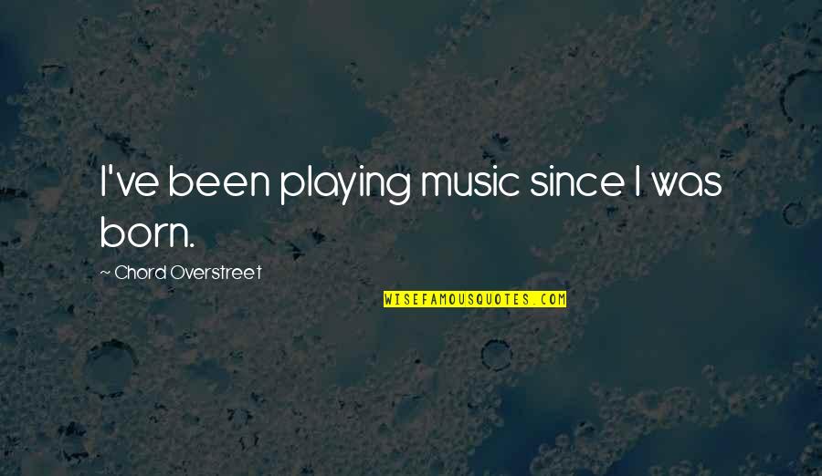Chord Overstreet Quotes By Chord Overstreet: I've been playing music since I was born.