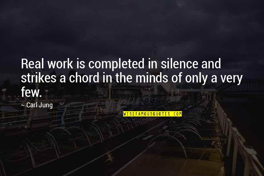 Chord Quotes By Carl Jung: Real work is completed in silence and strikes