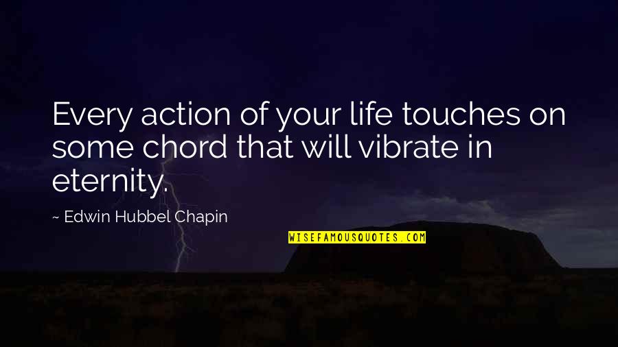 Chord Quotes By Edwin Hubbel Chapin: Every action of your life touches on some
