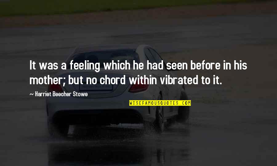 Chord Quotes By Harriet Beecher Stowe: It was a feeling which he had seen