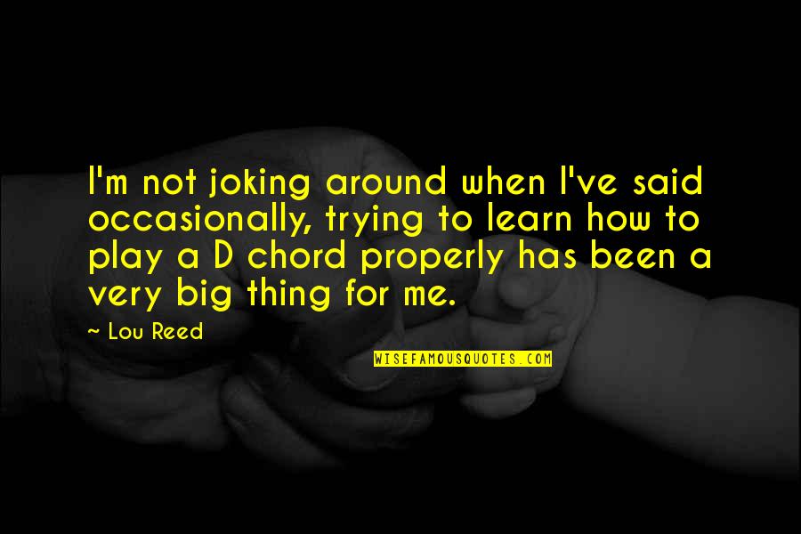 Chord Quotes By Lou Reed: I'm not joking around when I've said occasionally,