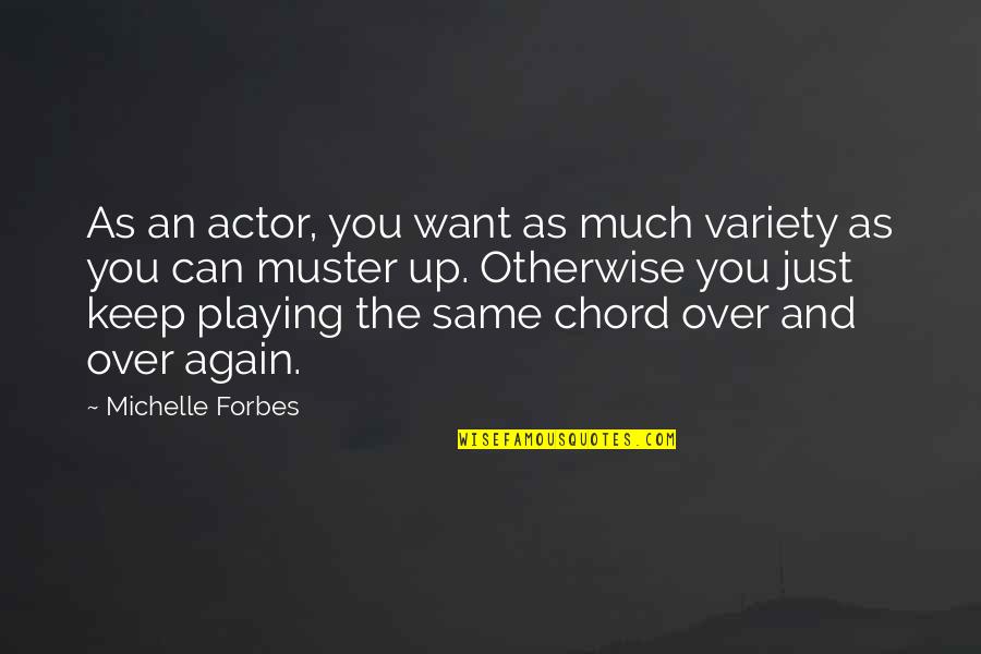Chord Quotes By Michelle Forbes: As an actor, you want as much variety