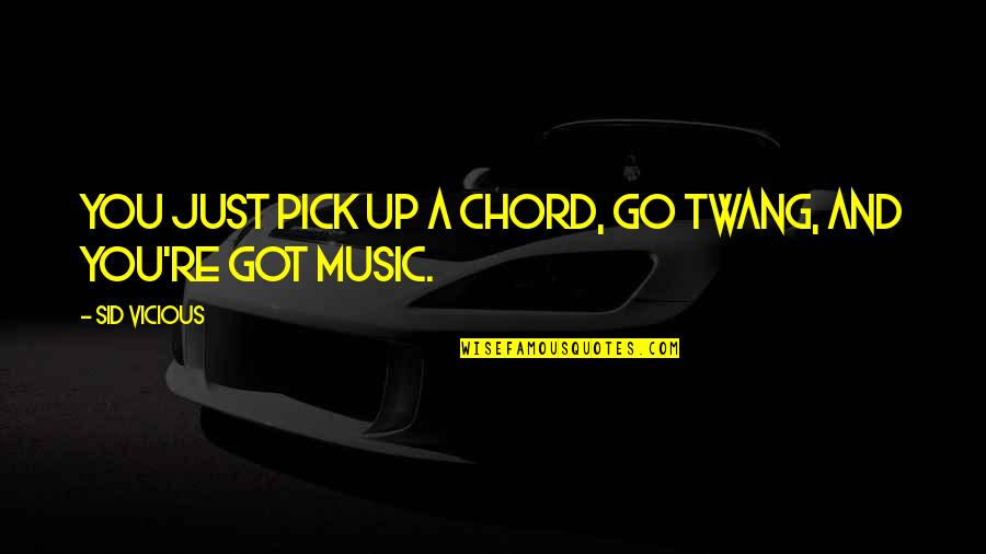 Chord Quotes By Sid Vicious: You just pick up a chord, go twang,