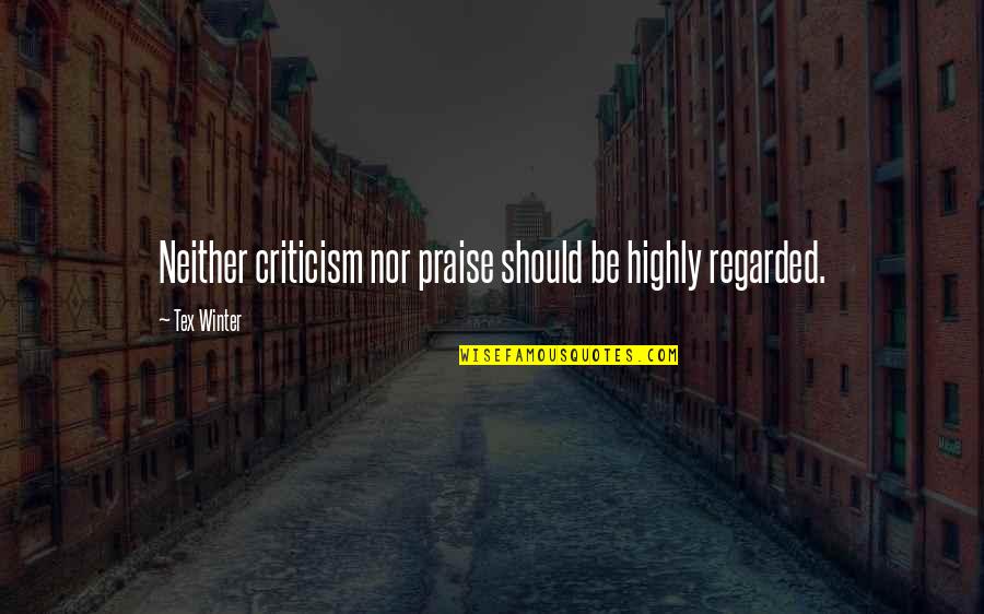 Chordarum Quotes By Tex Winter: Neither criticism nor praise should be highly regarded.