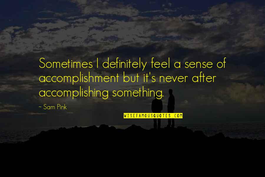 Chorded Quotes By Sam Pink: Sometimes I definitely feel a sense of accomplishment Chorded Quotes By Sam Pink: Sometimes I definitely feel a sense of accomplishment