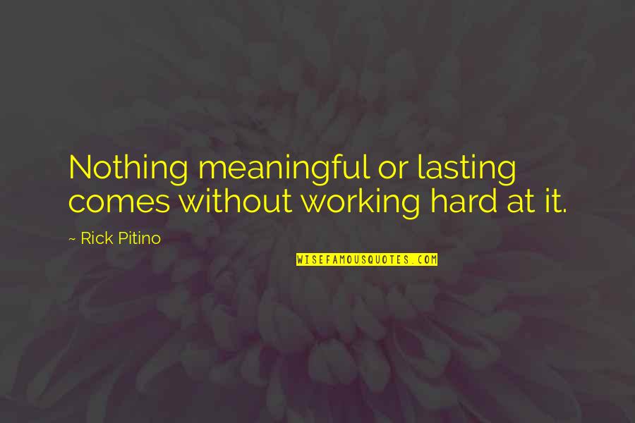 Chords Of Strength Quotes By Rick Pitino: Nothing meaningful or lasting comes without working hard