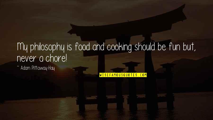 Chore Quotes By Adam Pittaway-Hay: My philosophy is food and cooking should be