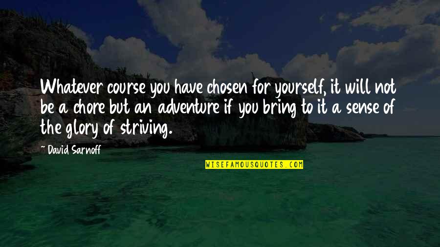 Chore Quotes By David Sarnoff: Whatever course you have chosen for yourself, it