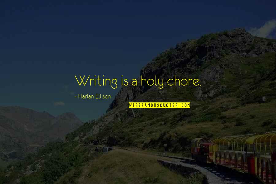 Chore Quotes By Harlan Ellison: Writing is a holy chore.