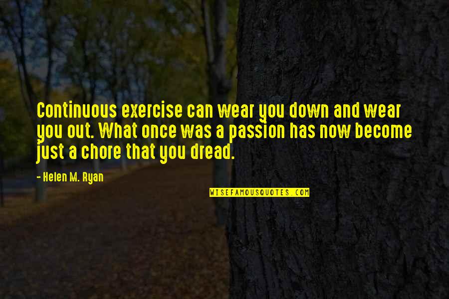 Chore Quotes By Helen M. Ryan: Continuous exercise can wear you down and wear