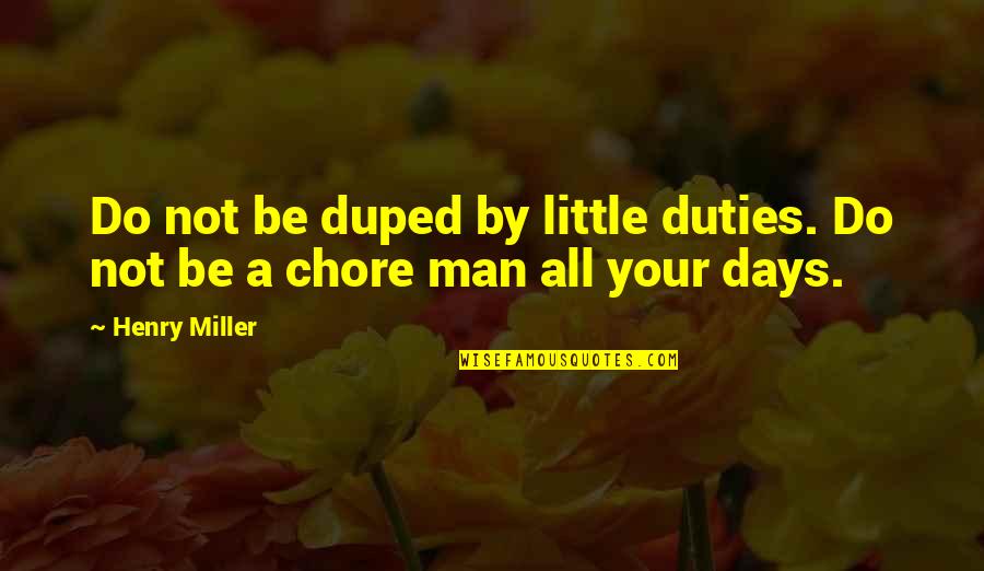 Chore Quotes By Henry Miller: Do not be duped by little duties. Do
