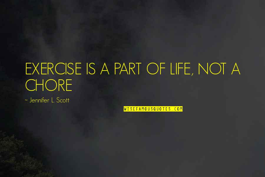 Chore Quotes By Jennifer L. Scott: EXERCISE IS A PART OF LIFE, NOT A
