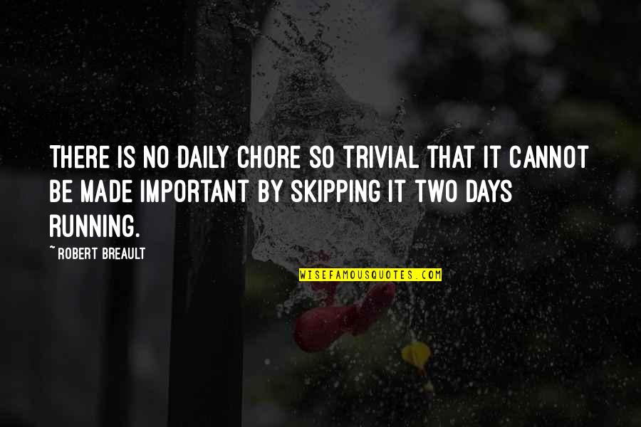 Chore Quotes By Robert Breault: There is no daily chore so trivial that