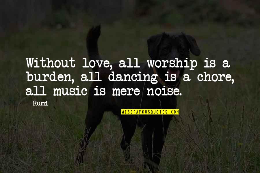 Chore Quotes By Rumi: Without love, all worship is a burden, all